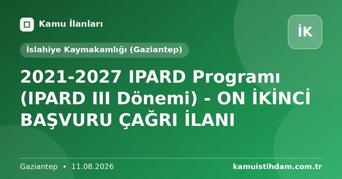 2021-2027 IPARD Programı (IPARD III Dönemi) - ON İKİNCİ BAŞVURU ÇAĞRI İLANI - İslahiye Kaymakamlığı (Gaziantep)