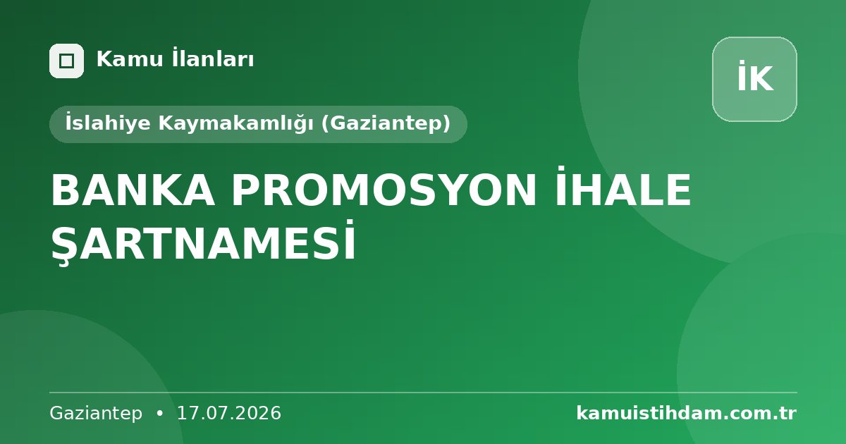BANKA PROMOSYON İHALE ŞARTNAMESİ - İslahiye Kaymakamlığı (Gaziantep)