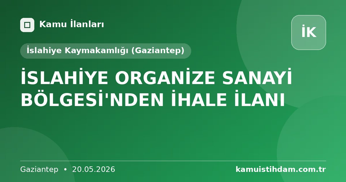 İSLAHİYE ORGANİZE SANAYİ BÖLGESİ'NDEN İHALE İLANI - İslahiye Kaymakamlığı (Gaziantep)