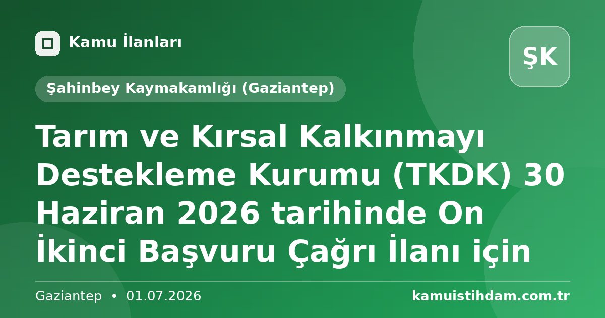Tarım ve Kırsal Kalkınmayı Destekleme Kurumu (TKDK) 30 Haziran 2026 tarihinde On İkinci Başvuru Çağrı İlanı için - Şahinbey Kaymakamlığı (Gaziantep)