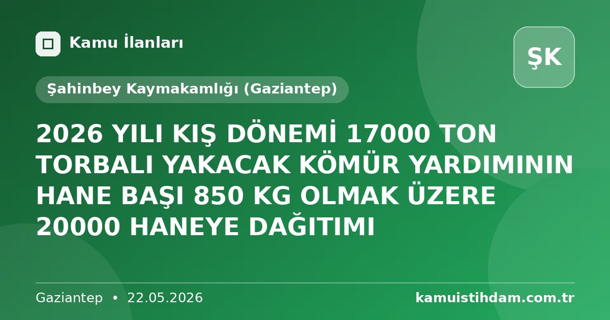 2026 YILI KIŞ DÖNEMİ 17000 TON TORBALI YAKACAK KÖMÜR YARDIMININ HANE BAŞI 850 KG OLMAK ÜZERE 20000 HANEYE DAĞITIMI - Şahinbey Kaymakamlığı (Gaziantep)