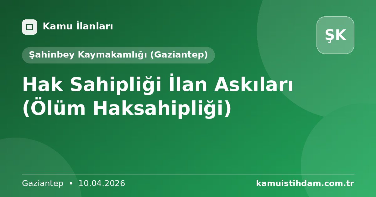Hak Sahipliği İlan Askıları (Ölüm Haksahipliği) - Şahinbey Kaymakamlığı (Gaziantep)