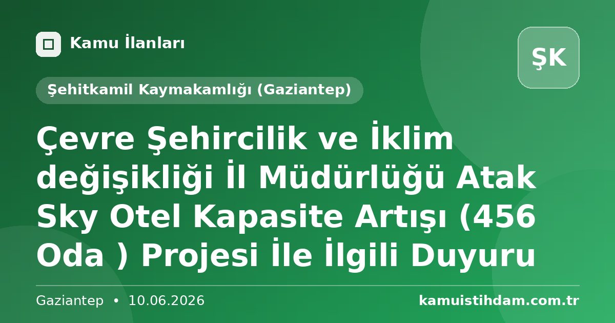 Çevre Şehircilik ve İklim değişikliği İl Müdürlüğü Atak Sky Otel Kapasite Artışı (456 Oda ) Projesi İle İlgili Duyuru - Şehitkamil Kaymakamlığı (Gaziantep)