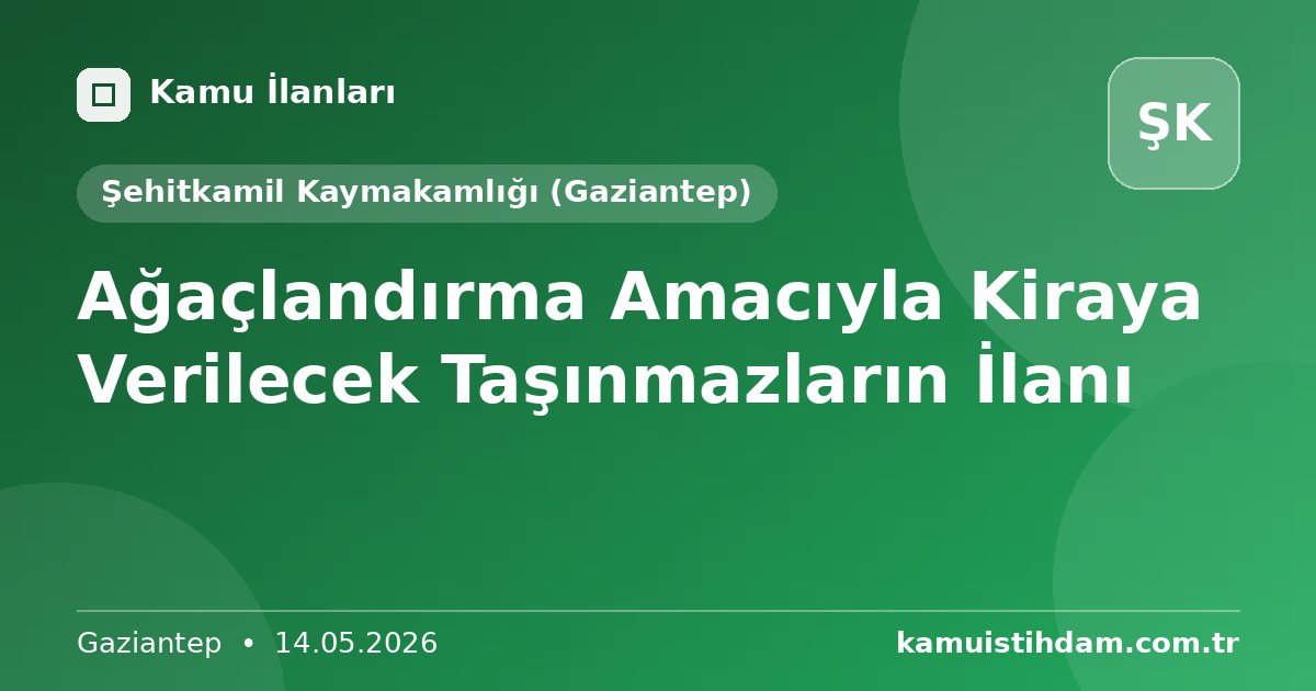 Ağaçlandırma Amacıyla Kiraya Verilecek Taşınmazların İlanı - Şehitkamil Kaymakamlığı (Gaziantep)