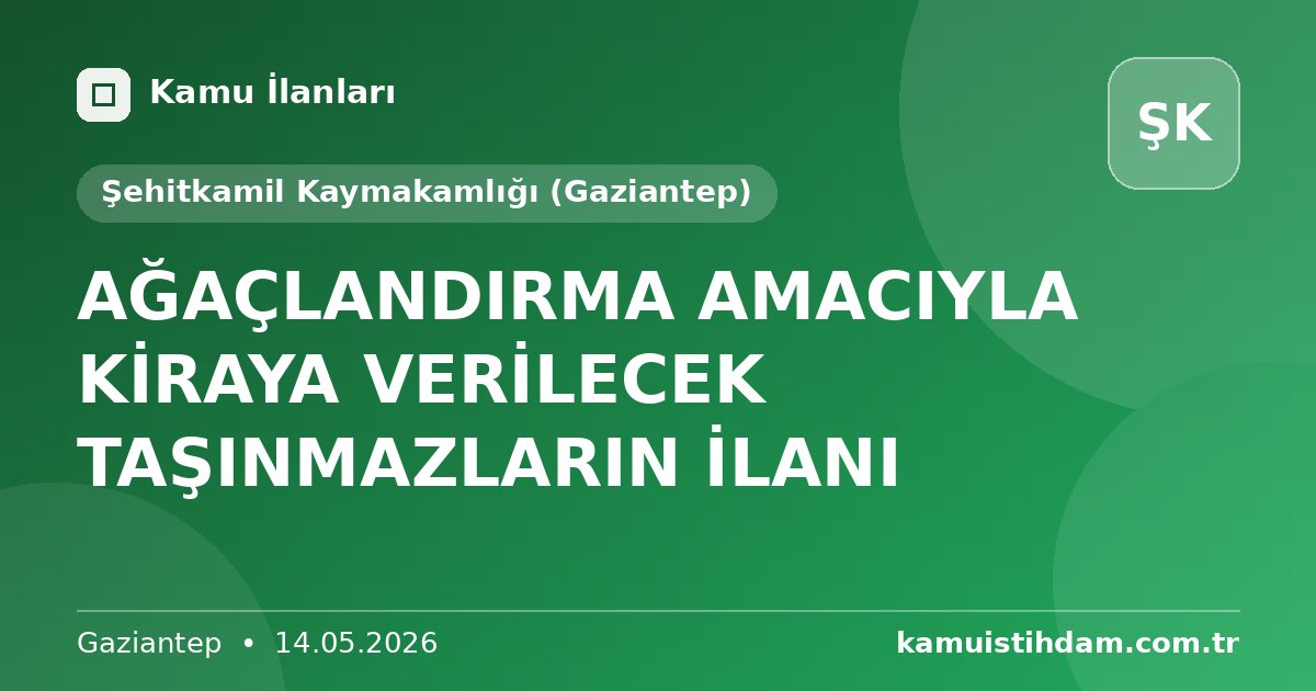 AĞAÇLANDIRMA AMACIYLA KİRAYA VERİLECEK TAŞINMAZLARIN İLANI - Şehitkamil Kaymakamlığı (Gaziantep)