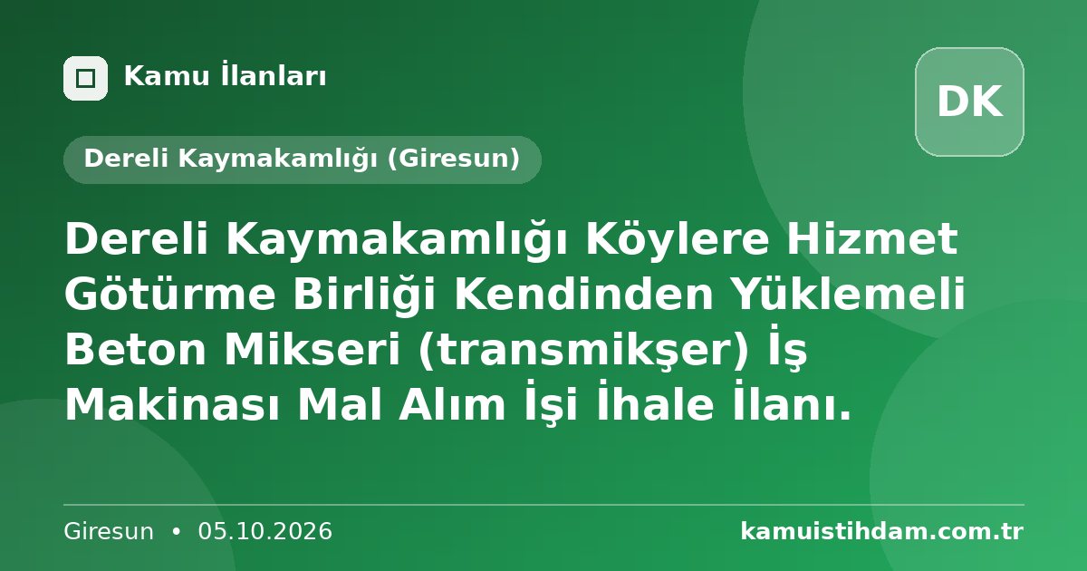 Dereli Kaymakamlığı Köylere Hizmet Götürme Birliği Kendinden Yüklemeli Beton Mikseri (transmikşer) İş Makinası Mal Alım İşi İhale İlanı. - Dereli Kaymakamlığı (Giresun)