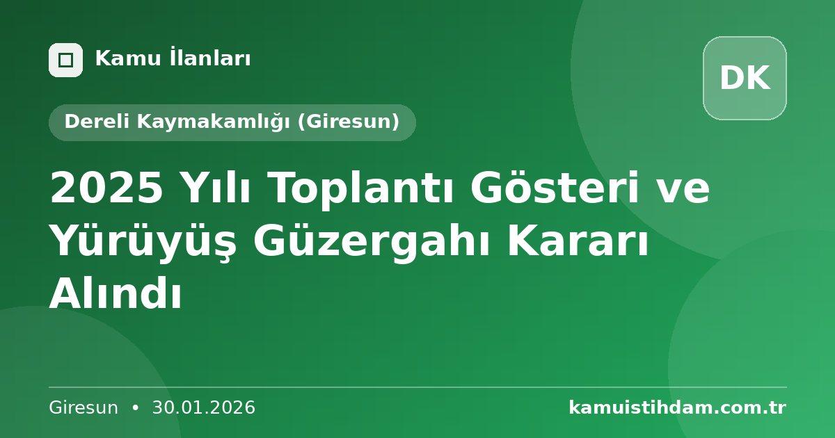 2025 Yılı Toplantı Gösteri ve Yürüyüş Güzergahı Kararı Alındı - Dereli Kaymakamlığı (Giresun)