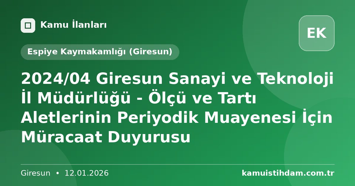 2024/04 Giresun Sanayi ve Teknoloji İl Müdürlüğü - Ölçü ve Tartı Aletlerinin Periyodik Muayenesi İçin Müracaat Duyurusu - Espiye Kaymakamlığı (Giresun)