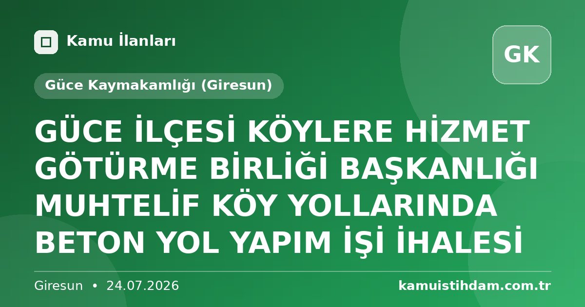 GÜCE İLÇESİ KÖYLERE HİZMET GÖTÜRME BİRLİĞİ BAŞKANLIĞI MUHTELİF KÖY YOLLARINDA BETON YOL YAPIM İŞİ İHALESİ - Güce Kaymakamlığı (Giresun)