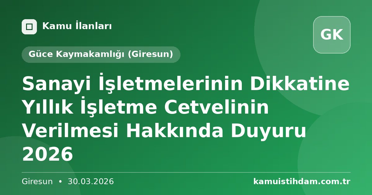 Sanayi İşletmelerinin Dikkatine Yıllık İşletme Cetvelinin Verilmesi Hakkında Duyuru 2026 - Güce Kaymakamlığı (Giresun)