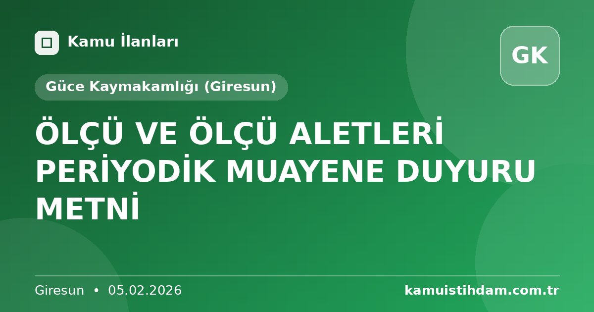 ÖLÇÜ VE ÖLÇÜ ALETLERİ PERİYODİK MUAYENE DUYURU METNİ - Güce Kaymakamlığı (Giresun)