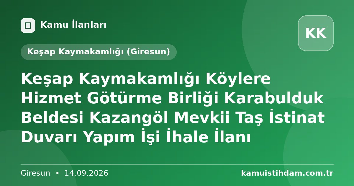 Keşap Kaymakamlığı Köylere Hizmet Götürme Birliği Karabulduk Beldesi Kazangöl Mevkii Taş İstinat Duvarı Yapım İşi İhale İlanı - Keşap Kaymakamlığı (Giresun)