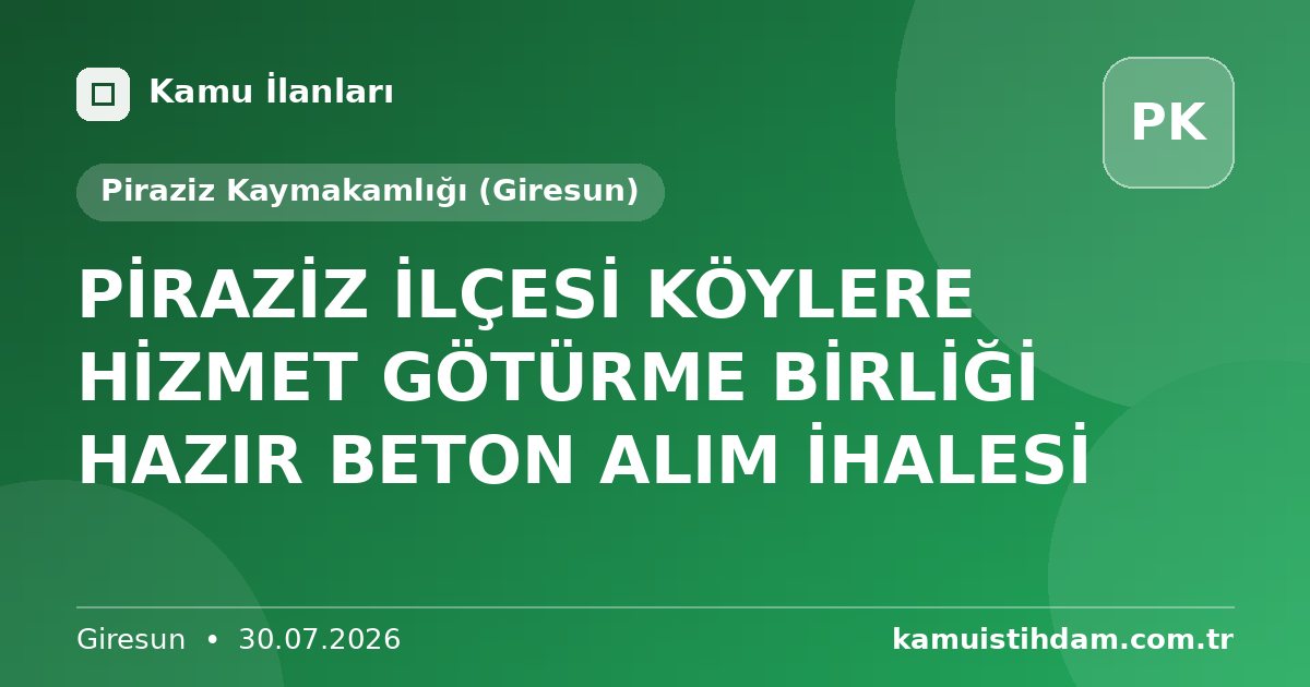 PİRAZİZ İLÇESİ KÖYLERE HİZMET GÖTÜRME BİRLİĞİ HAZIR BETON ALIM İHALESİ - Piraziz Kaymakamlığı (Giresun)