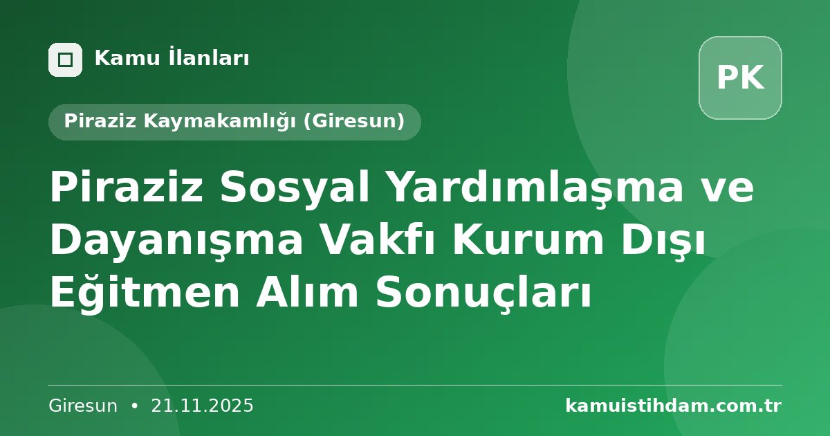 Piraziz Sosyal Yardımlaşma ve Dayanışma Vakfı Kurum Dışı Eğitmen Alım Sonuçları - Piraziz Kaymakamlığı (Giresun)