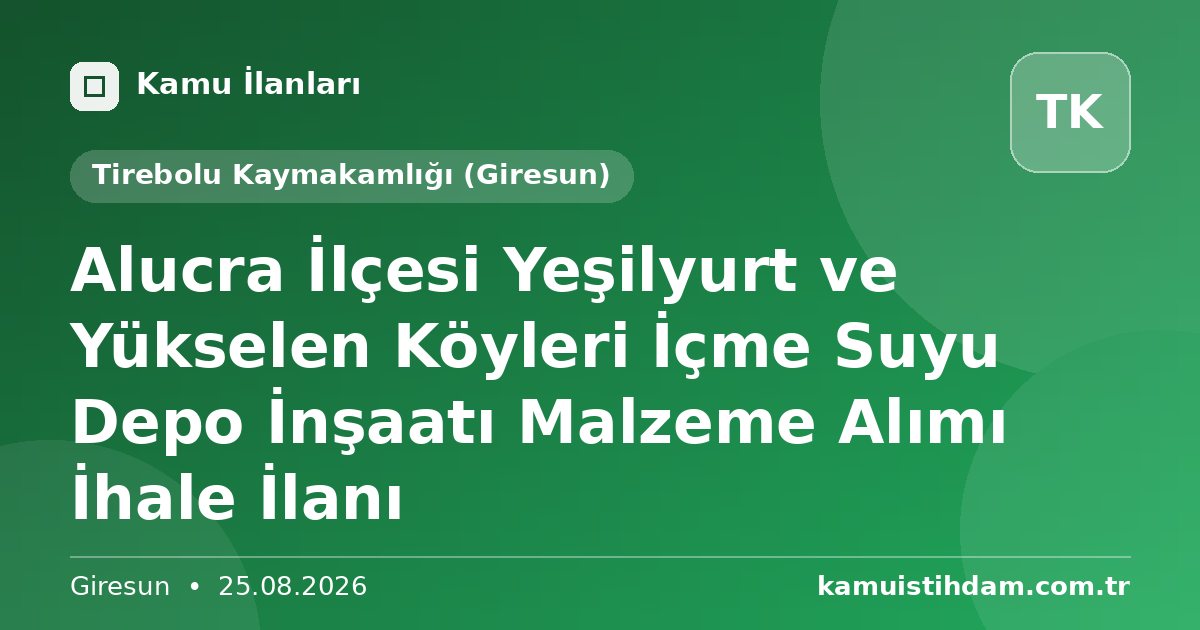 Alucra İlçesi Yeşilyurt ve Yükselen Köyleri İçme Suyu Depo İnşaatı Malzeme Alımı İhale İlanı - Tirebolu Kaymakamlığı (Giresun)