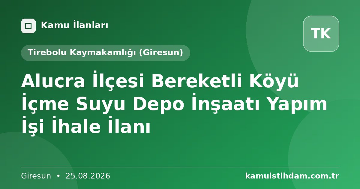 Alucra İlçesi Bereketli Köyü İçme Suyu Depo İnşaatı Yapım İşi İhale İlanı - Tirebolu Kaymakamlığı (Giresun)