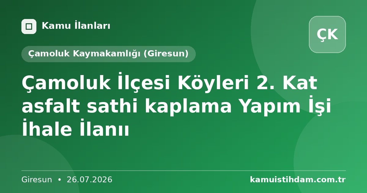 Çamoluk İlçesi Köyleri 2. Kat asfalt sathi kaplama  Yapım İşi İhale İlanıı - Çamoluk Kaymakamlığı (Giresun)