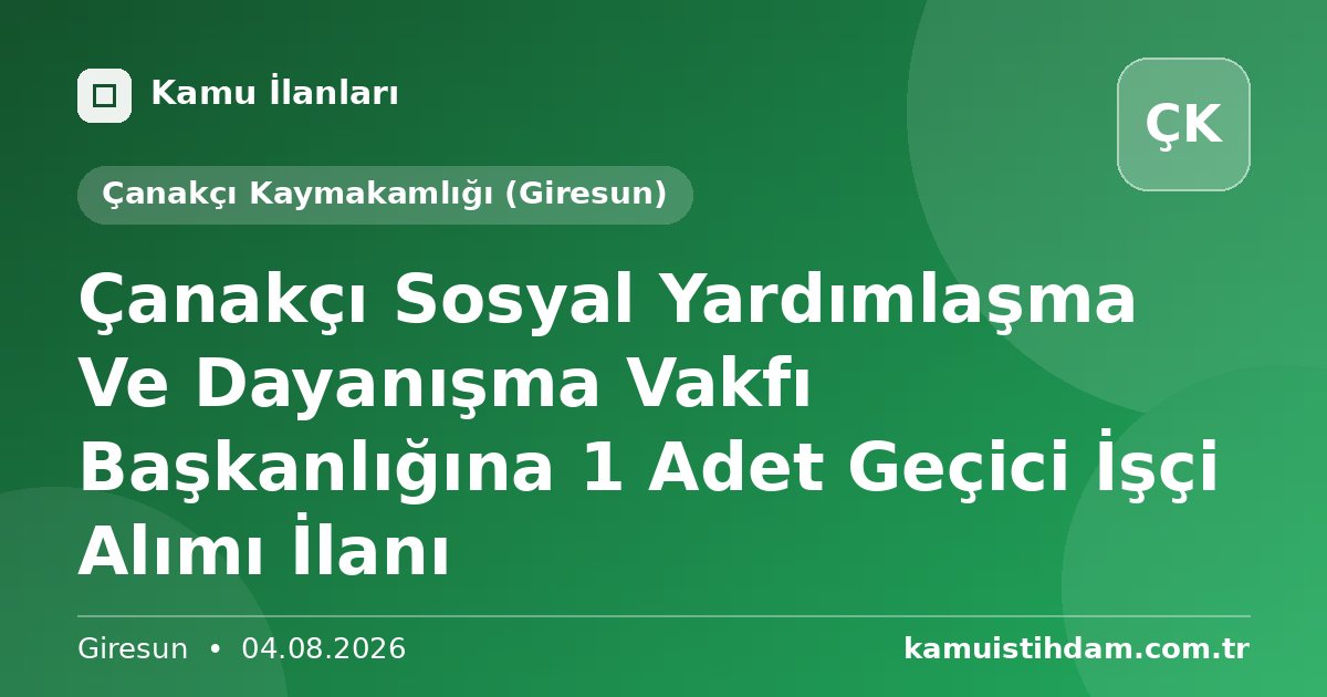 Çanakçı Sosyal Yardımlaşma Ve Dayanışma Vakfı Başkanlığına 1 Adet Geçici İşçi Alımı İlanı - Çanakçı Kaymakamlığı (Giresun)
