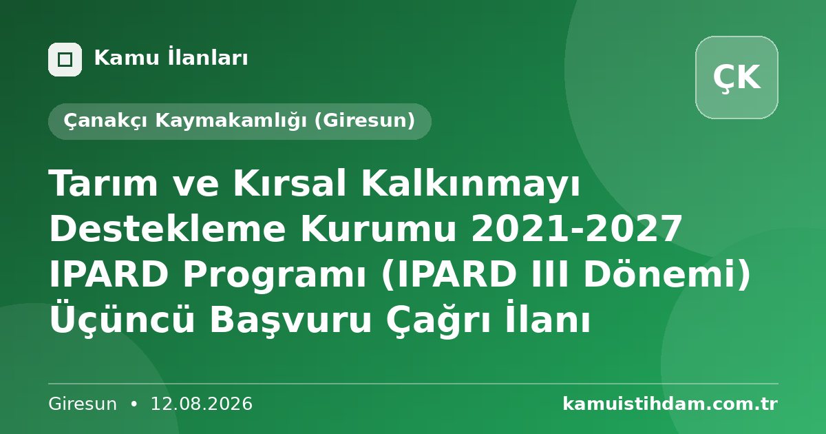 Tarım ve Kırsal Kalkınmayı Destekleme Kurumu 2021-2027 IPARD Programı (IPARD III Dönemi) Üçüncü Başvuru Çağrı İlanı - Çanakçı Kaymakamlığı (Giresun)