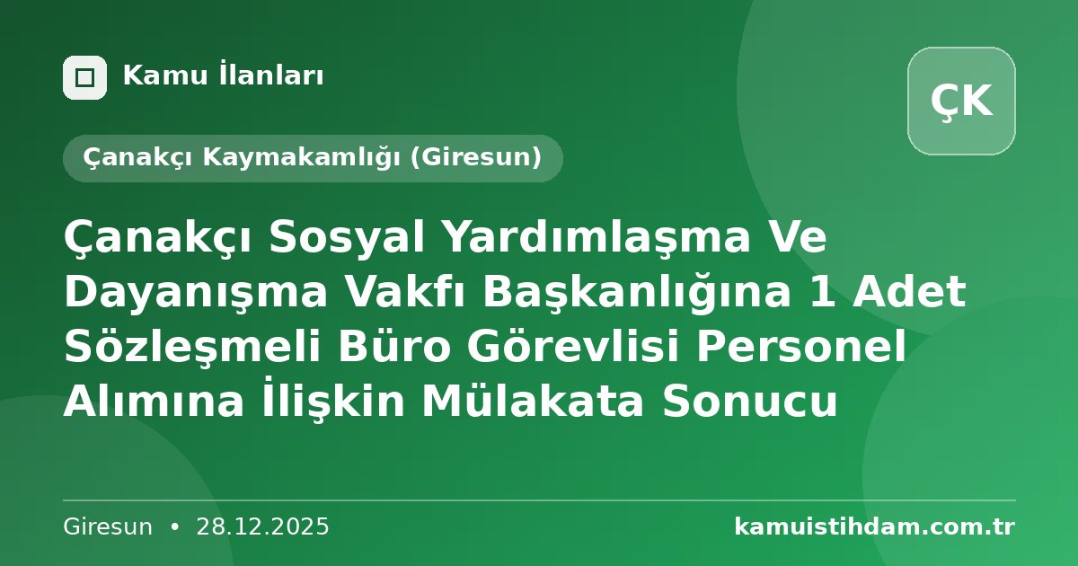 Çanakçı Sosyal Yardımlaşma Ve Dayanışma Vakfı Başkanlığına 1 Adet Sözleşmeli Büro Görevlisi Personel Alımına İlişkin Mülakata Sonucu - Çanakçı Kaymakamlığı (Giresun)