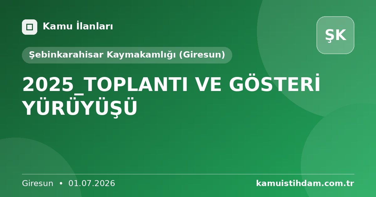 2025_TOPLANTI VE GÖSTERİ YÜRÜYÜŞÜ - Şebinkarahisar Kaymakamlığı (Giresun)