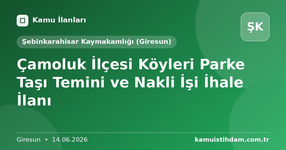 Çamoluk İlçesi Köyleri Parke Taşı Temini ve Nakli İşi İhale İlanı - Şebinkarahisar Kaymakamlığı (Giresun)