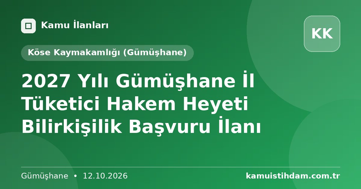 2027 Yılı Gümüşhane İl Tüketici Hakem Heyeti Bilirkişilik Başvuru İlanı - Köse Kaymakamlığı (Gümüşhane)