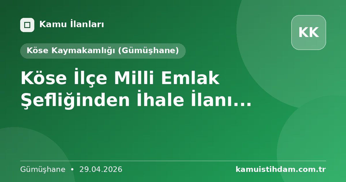 Köse İlçe Milli Emlak Şefliğinden İhale İlanı... - Köse Kaymakamlığı (Gümüşhane)