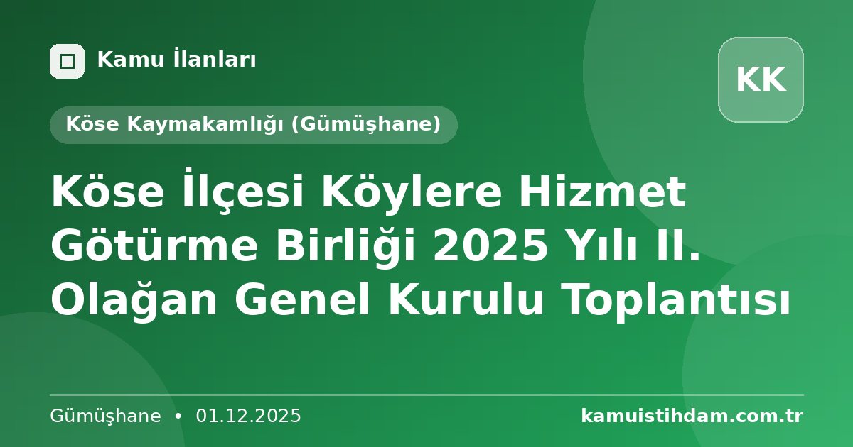 Köse İlçesi Köylere Hizmet Götürme Birliği  2025 Yılı II. Olağan Genel Kurulu Toplantısı - Köse Kaymakamlığı (Gümüşhane)