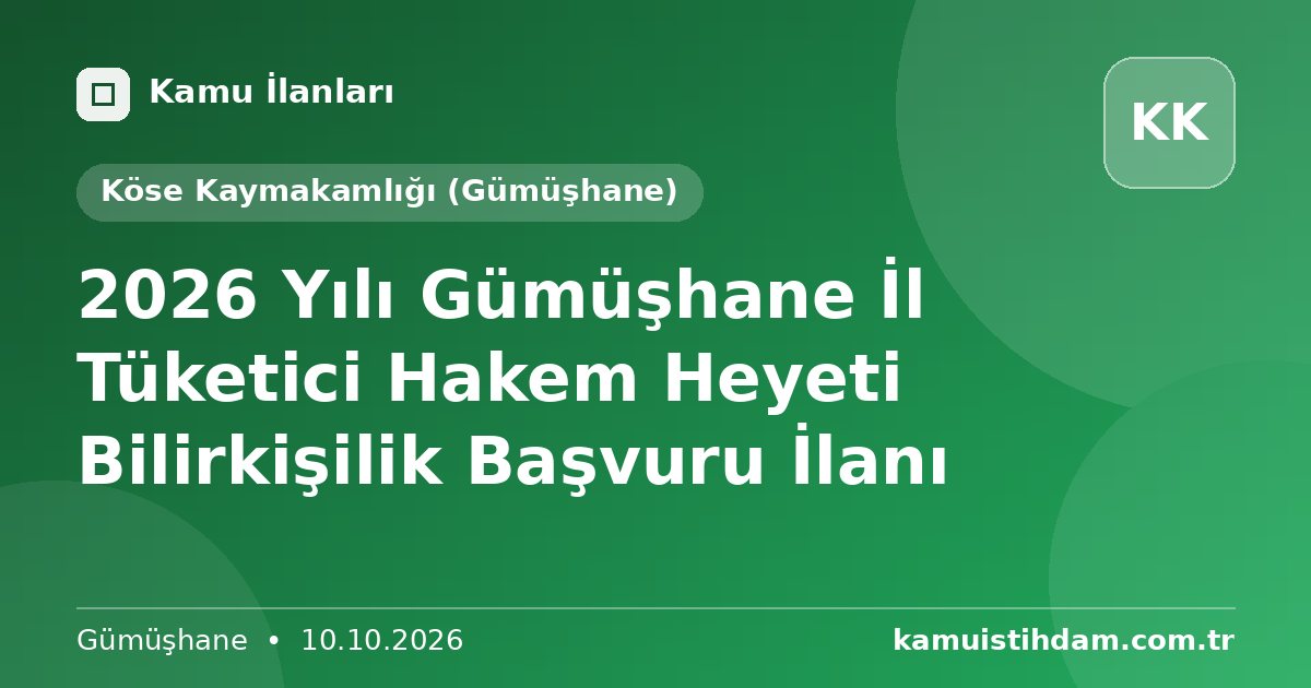 2026 Yılı Gümüşhane İl Tüketici Hakem Heyeti Bilirkişilik Başvuru İlanı - Köse Kaymakamlığı (Gümüşhane)