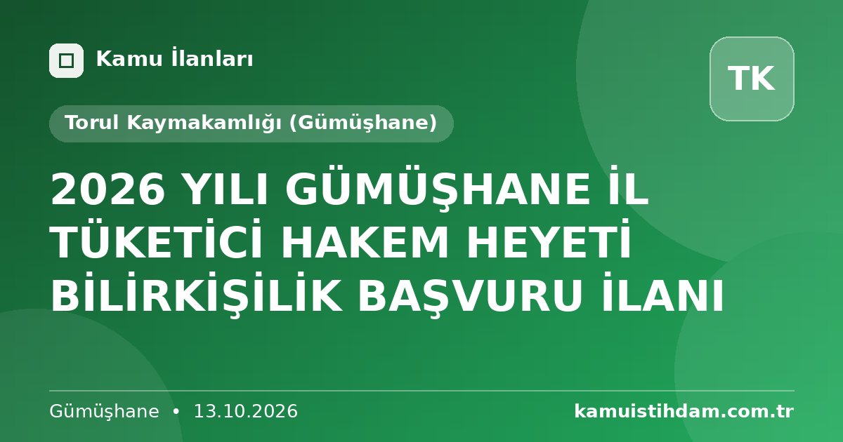2026 YILI GÜMÜŞHANE İL TÜKETİCİ HAKEM HEYETİ BİLİRKİŞİLİK BAŞVURU İLANI - Torul Kaymakamlığı (Gümüşhane)