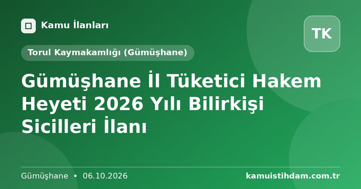 Gümüşhane İl Tüketici Hakem Heyeti 2026 Yılı Bilirkişi Sicilleri İlanı - Torul Kaymakamlığı (Gümüşhane)