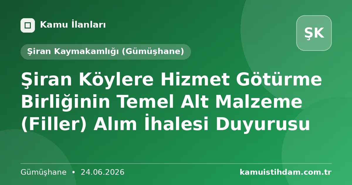 Şiran Köylere Hizmet Götürme Birliğinin Temel Alt Malzeme (Filler) Alım İhalesi Duyurusu - Şiran Kaymakamlığı (Gümüşhane)