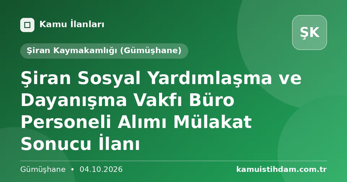 Şiran Sosyal Yardımlaşma ve Dayanışma Vakfı Büro Personeli Alımı Mülakat Sonucu İlanı - Şiran Kaymakamlığı (Gümüşhane)
