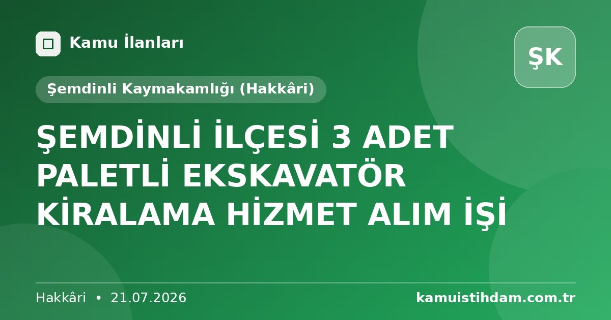 ŞEMDİNLİ İLÇESİ 3 ADET PALETLİ EKSKAVATÖR KİRALAMA HİZMET ALIM İŞİ - Şemdinli Kaymakamlığı (Hakkâri)