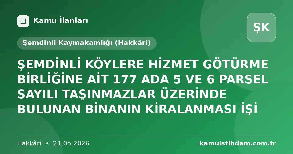 ŞEMDİNLİ KÖYLERE HİZMET GÖTÜRME BİRLİĞİNE AİT 177 ADA 5 VE 6 PARSEL SAYILI TAŞINMAZLAR ÜZERİNDE BULUNAN BİNANIN KİRALANMASI İŞİ - Şemdinli Kaymakamlığı (Hakkâri)