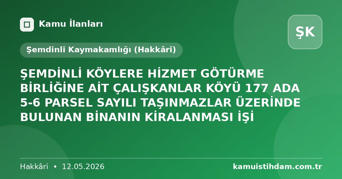 ŞEMDİNLİ KÖYLERE HİZMET GÖTÜRME BİRLİĞİNE AİT ÇALIŞKANLAR KÖYÜ 177 ADA 5-6 PARSEL SAYILI TAŞINMAZLAR ÜZERİNDE BULUNAN BİNANIN KİRALANMASI İŞİ - Şemdinli Kaymakamlığı (Hakkâri)
