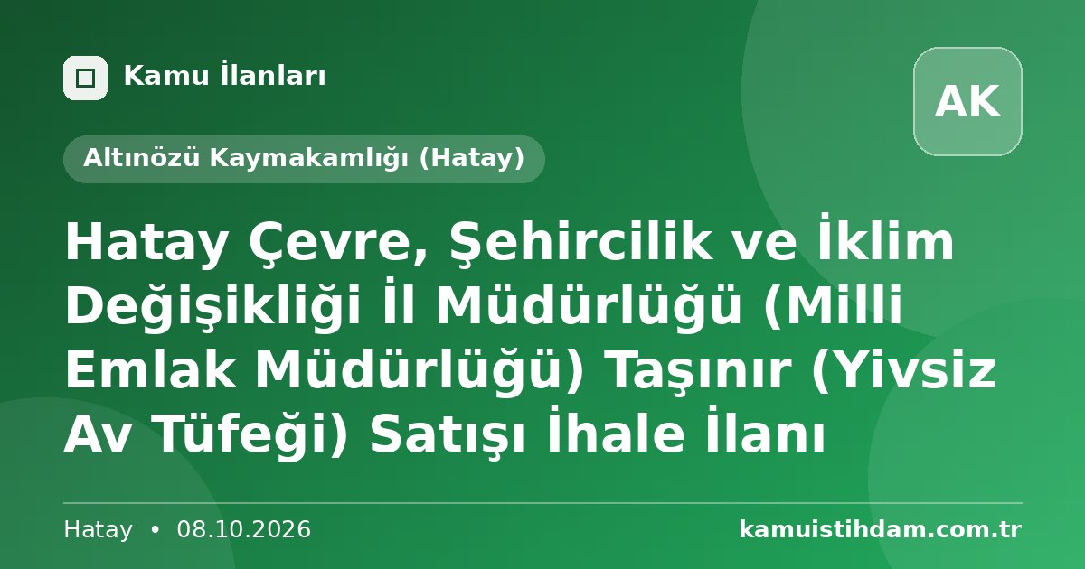 Hatay Çevre, Şehircilik ve İklim Değişikliği İl Müdürlüğü (Milli Emlak Müdürlüğü) Taşınır (Yivsiz Av Tüfeği) Satışı İhale İlanı - Altınözü Kaymakamlığı (Hatay)