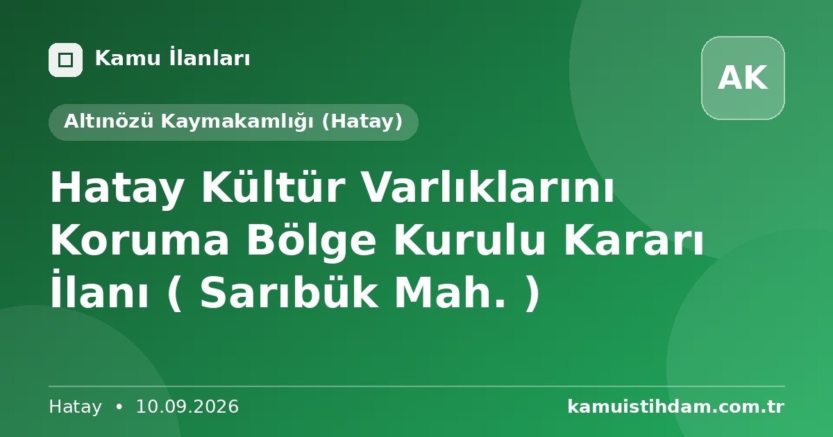 Hatay Kültür Varlıklarını Koruma Bölge Kurulu Kararı İlanı ( Sarıbük Mah. ) - Altınözü Kaymakamlığı (Hatay)