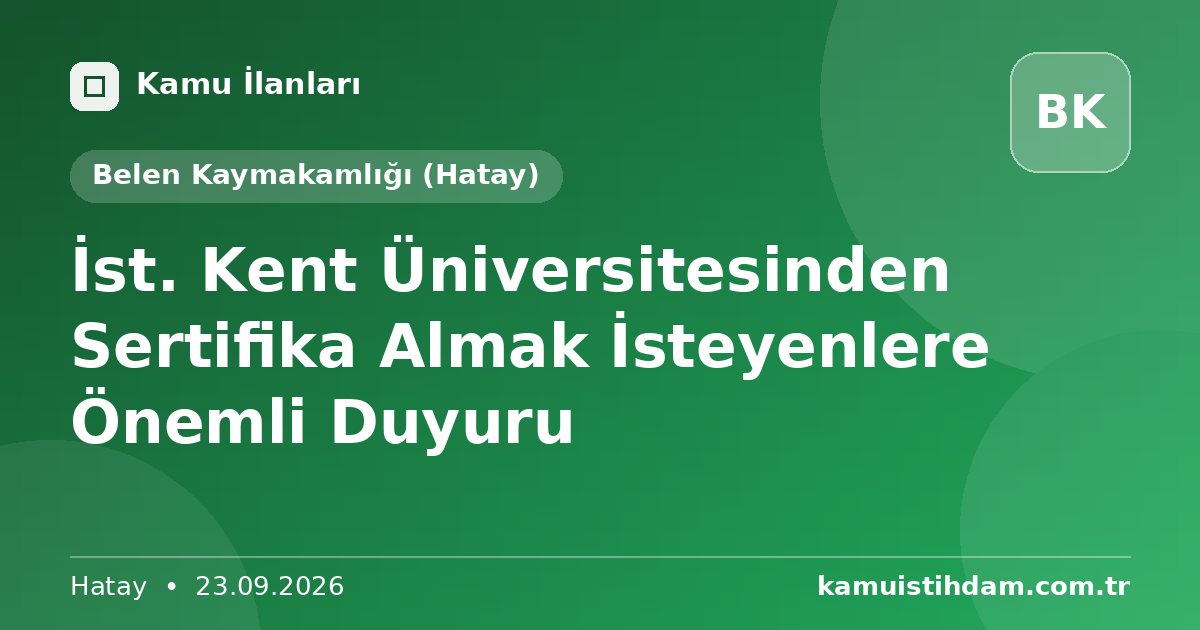 İst. Kent Üniversitesinden Sertifika Almak İsteyenlere Önemli Duyuru - Belen Kaymakamlığı (Hatay)