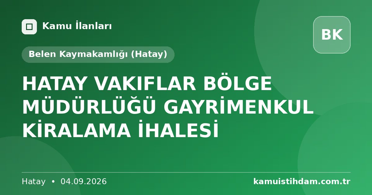 HATAY VAKIFLAR BÖLGE MÜDÜRLÜĞÜ GAYRİMENKUL KİRALAMA İHALESİ - Belen Kaymakamlığı (Hatay)