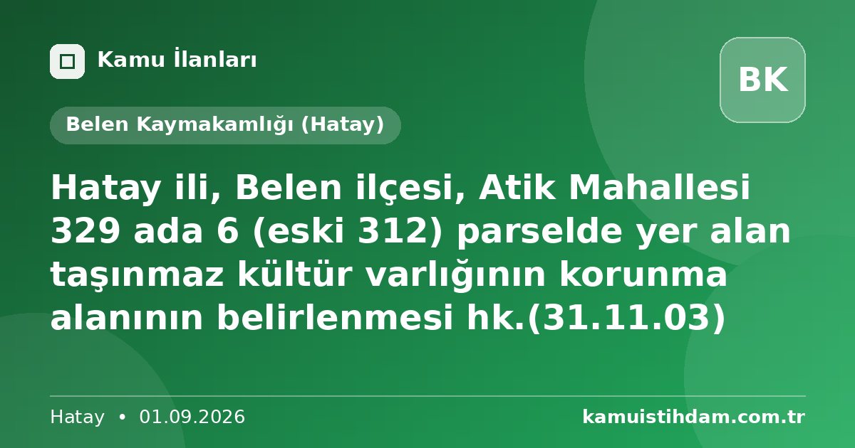 Hatay ili, Belen ilçesi, Atik Mahallesi 329 ada 6 (eski 312) parselde yer alan taşınmaz kültür varlığının korunma alanının belirlenmesi hk.(31.11.03) - Belen Kaymakamlığı (Hatay)