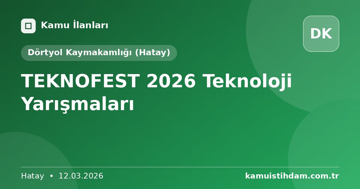 TEKNOFEST 2026 Teknoloji Yarışmaları - Dörtyol Kaymakamlığı (Hatay)