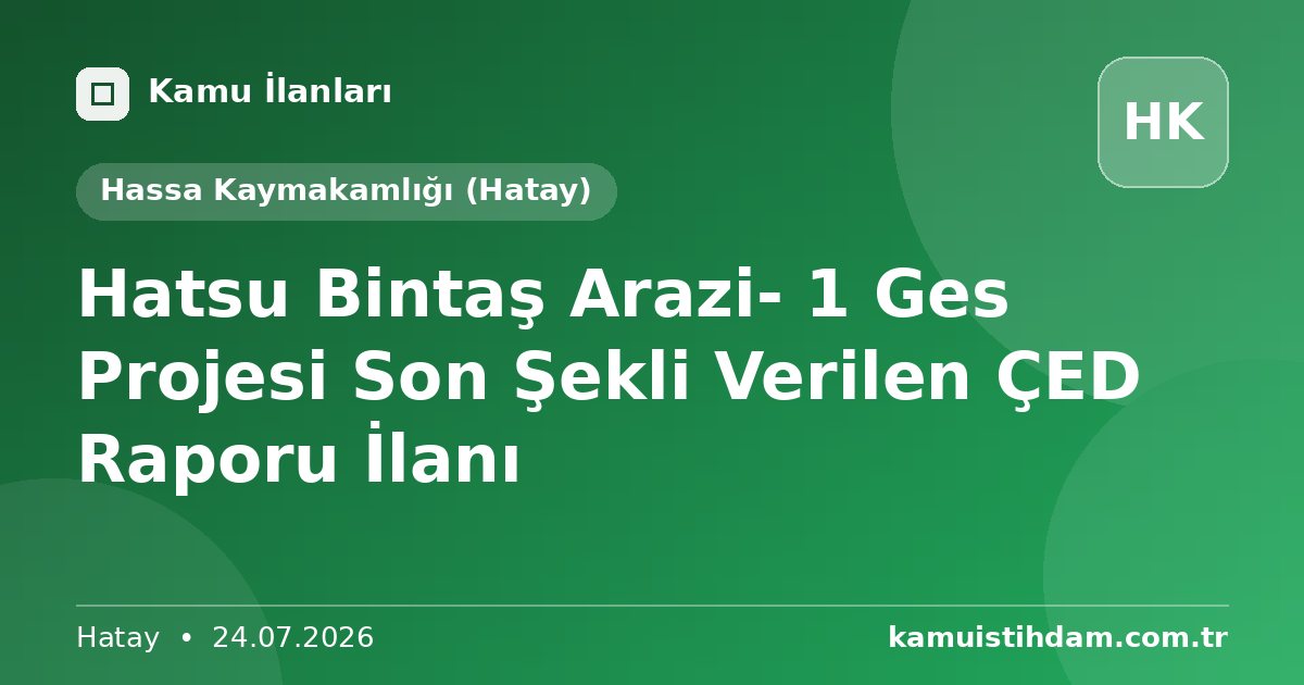 Hatsu Bintaş Arazi- 1 Ges Projesi Son Şekli Verilen ÇED Raporu İlanı - Hassa Kaymakamlığı (Hatay)
