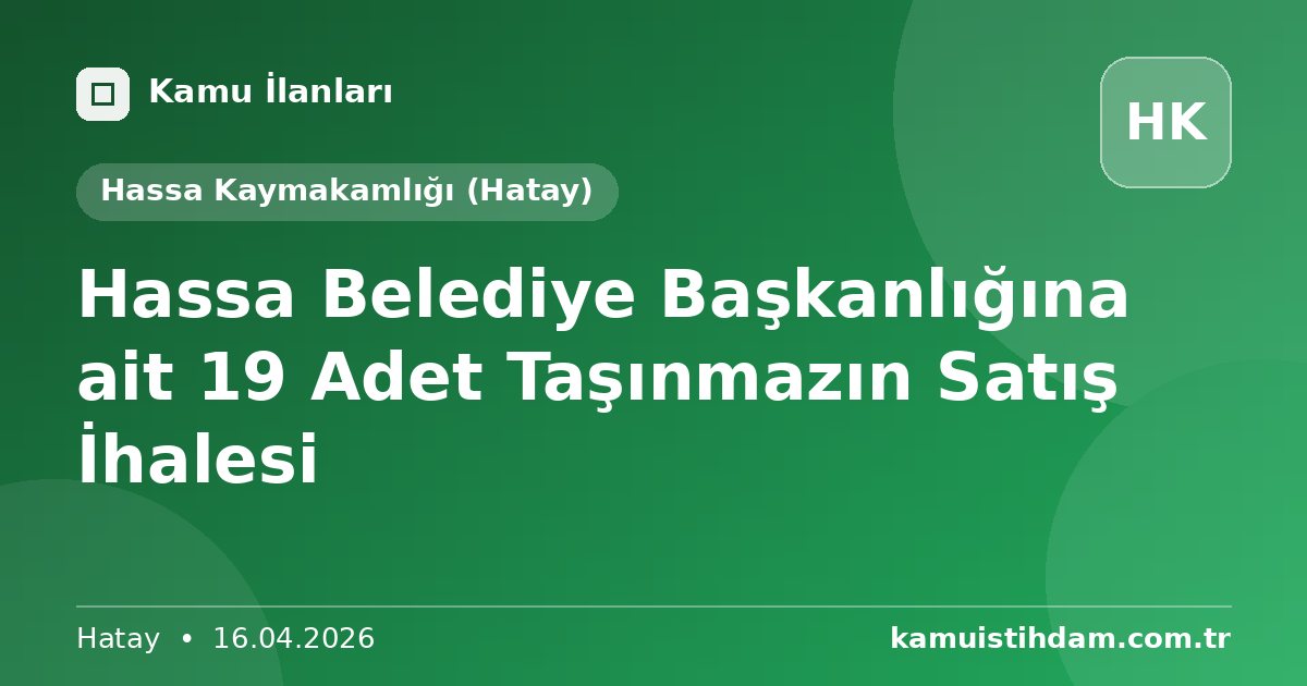 Hassa Belediye Başkanlığına ait 19 Adet Taşınmazın Satış İhalesi - Hassa Kaymakamlığı (Hatay)