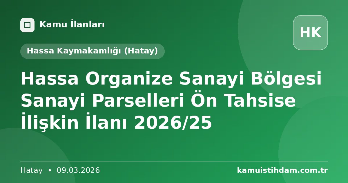 Hassa Organize Sanayi Bölgesi Sanayi Parselleri Ön Tahsise İlişkin İlanı 2026/25 - Hassa Kaymakamlığı (Hatay)