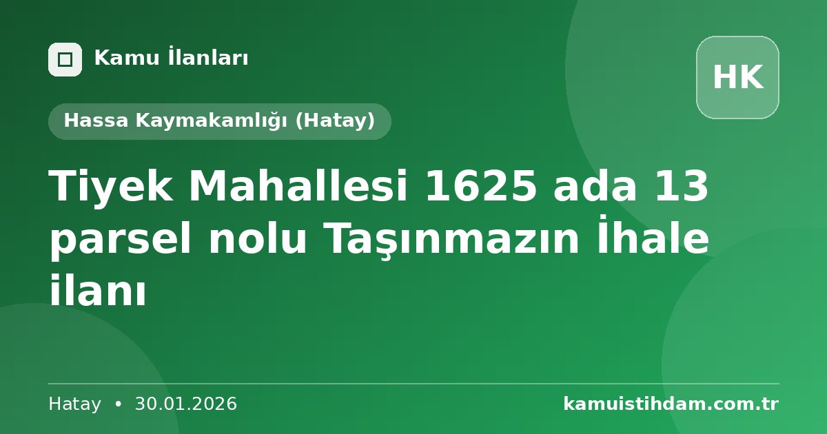 Tiyek Mahallesi 1625 ada 13 parsel nolu Taşınmazın İhale ilanı - Hassa Kaymakamlığı (Hatay)