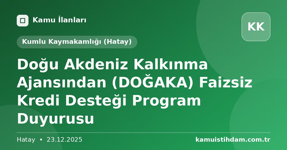 Doğu Akdeniz Kalkınma Ajansından (DOĞAKA) Faizsiz Kredi Desteği Program Duyurusu - Kumlu Kaymakamlığı (Hatay)