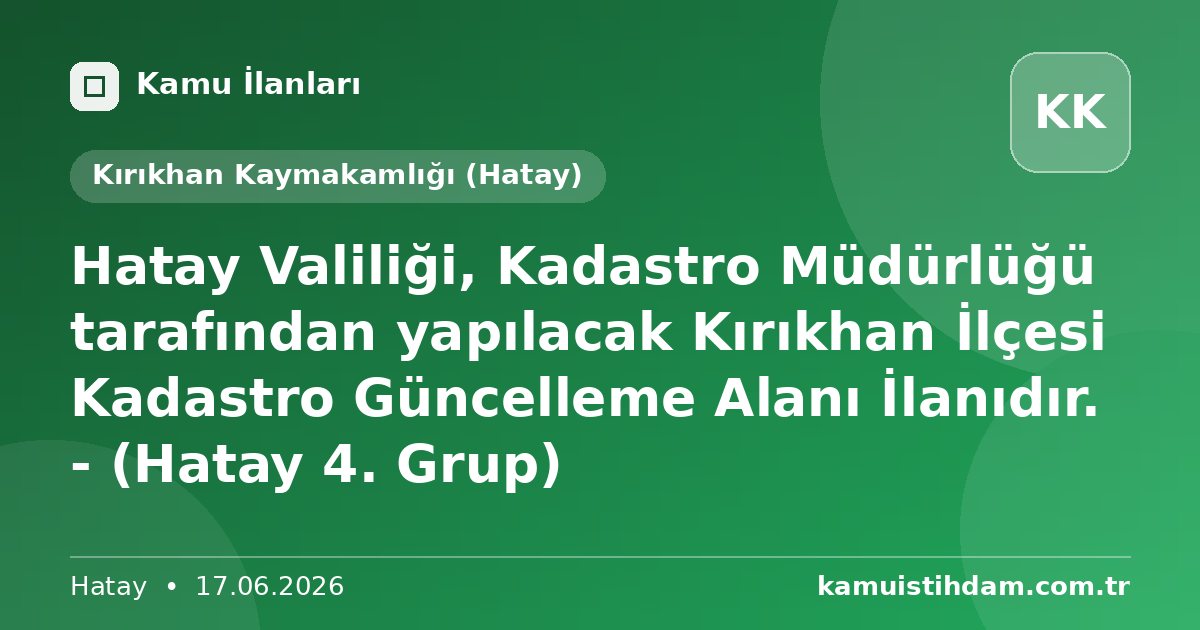 Hatay Valiliği, Kadastro Müdürlüğü tarafından yapılacak Kırıkhan İlçesi Kadastro Güncelleme Alanı İlanıdır. - (Hatay 4. Grup) - Kırıkhan Kaymakamlığı (Hatay)