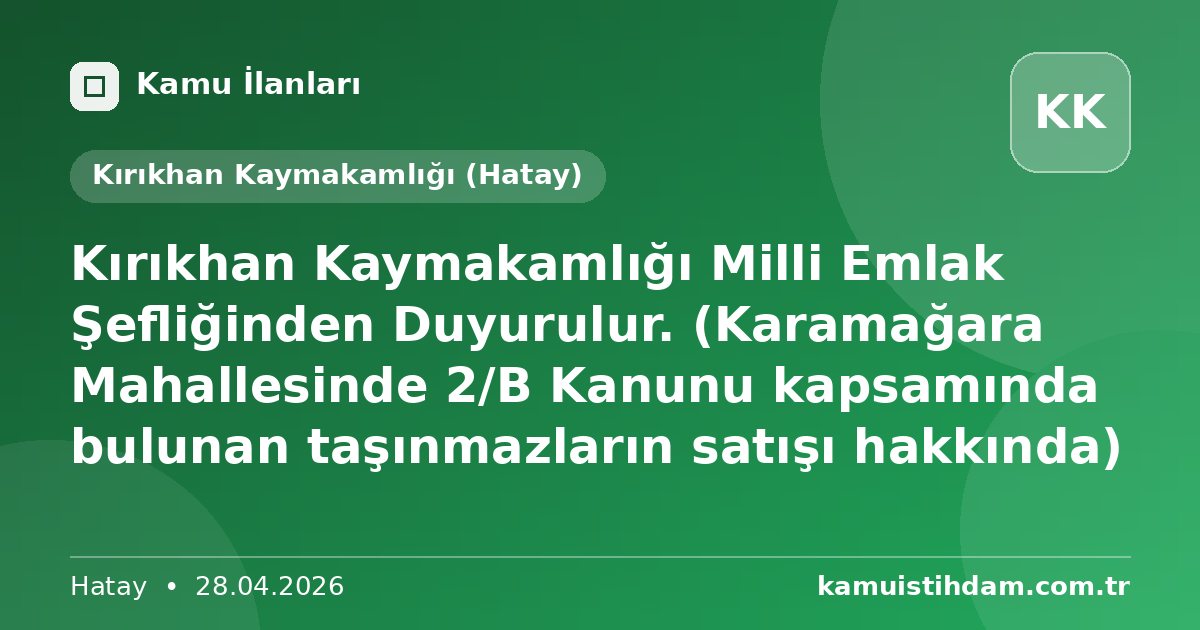 Kırıkhan Kaymakamlığı Milli Emlak Şefliğinden Duyurulur. (Karamağara Mahallesinde 2/B Kanunu kapsamında bulunan taşınmazların satışı hakkında) - Kırıkhan Kaymakamlığı (Hatay)